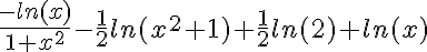 5$\fr{-ln(x)}{1+x^2}-\fr{1}{2}ln(x^2+1)+\fr{1}{2}ln(2)+ln(x)